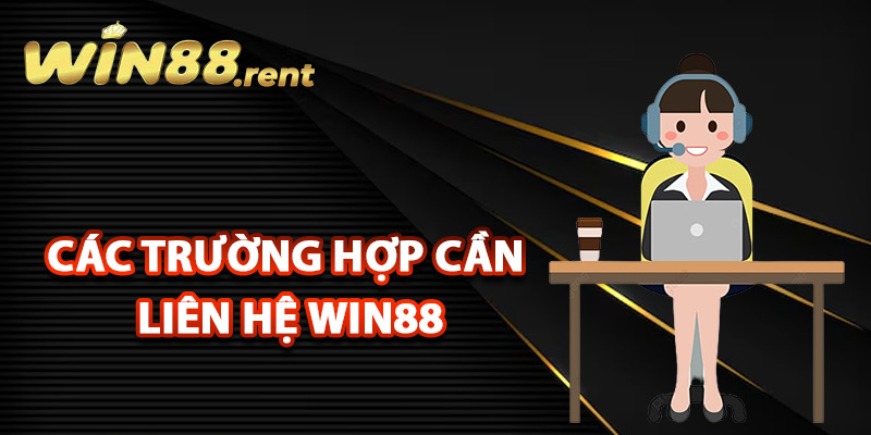 Các trường hợp cần liên hệ Win88