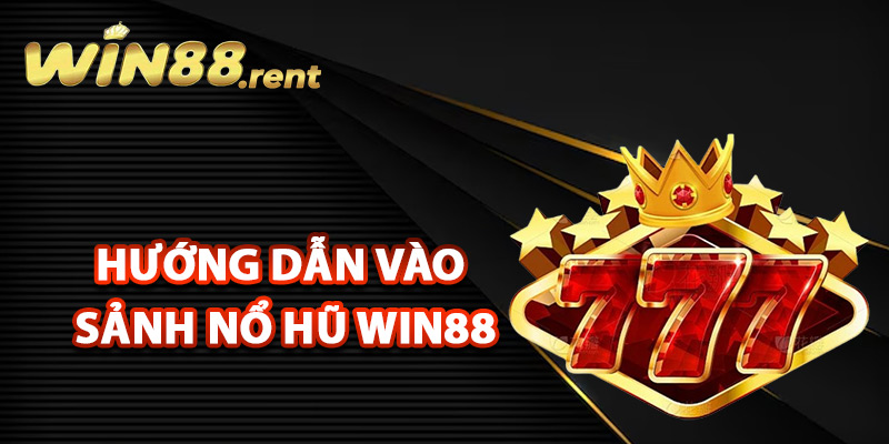 Nổ Hũ Win88 – Cơ Hội Giành Phần Thưởng Khủng Mỗi Ngày 2 Quy trình hướng dẫn vào sảnh nổ hũ Win88